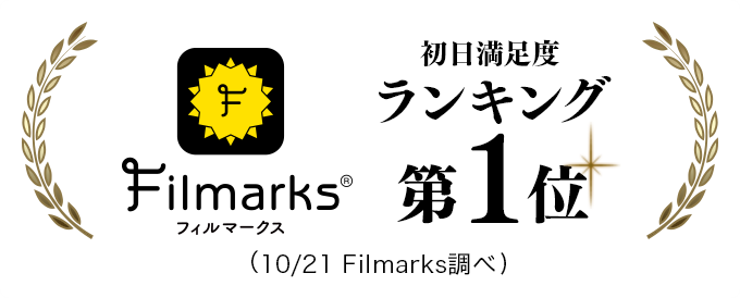 Filmarks 初日満足度ランキング第1位 （10/21 Filmarks調べ）